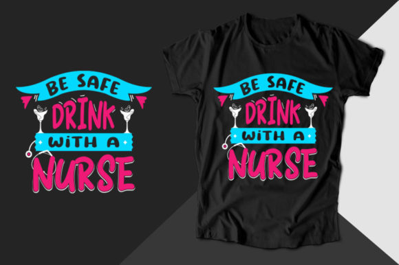 Be Safe Drink with a Nurse T-shirt