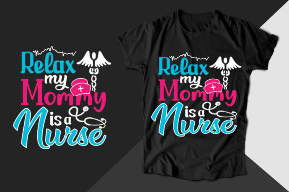Relax My Mommy is a Nurse: A Versatile T-Shirt Design